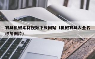 农具机械素材视频下载网站（机械农具大全名称加图片）