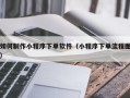 如何制作小程序下单软件（小程序下单流程图）