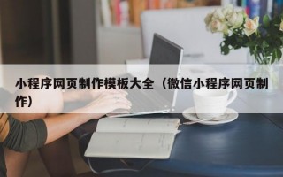 小程序网页制作模板大全（微信小程序网页制作）
