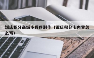 饭店积分商城小程序制作（饭店积分卡内容怎么写）
