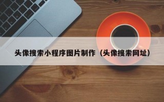 头像搜索小程序图片制作（头像搜索网址）