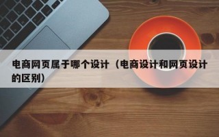 电商网页属于哪个设计（电商设计和网页设计的区别）
