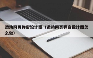 运动网页弹窗设计图（运动网页弹窗设计图怎么做）
