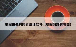 地图相关的网页设计软件（地图网站有哪些）