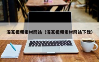 混家视频素材网站（混家视频素材网站下载）