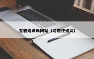 龙岩建设局网站（龙岩住建网）