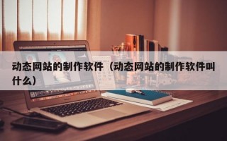 动态网站的制作软件（动态网站的制作软件叫什么）