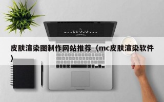 皮肤渲染图制作网站推荐（mc皮肤渲染软件）